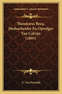 Theodorus Beza, Medearbeider En Opvolger Van Calvijn (1895)