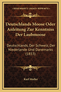Deutschlands Moose Oder Anleitung Zur Kenntniss Der Laubmoose