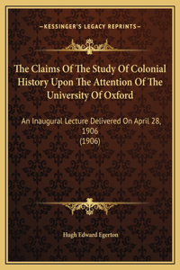The Claims Of The Study Of Colonial History Upon The Attention Of The University Of Oxford