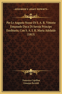 Per Le Auguste Nozze Di S. A. R. Vittorio Emanuele Duca Di Savoia Principe Ereditario, Con S. A. I. R. Maria Adelaide (1813)