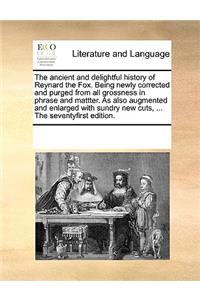 Ancient and Delightful History of Reynard the Fox. Being Newly Corrected and Purged from All Grossness in Phrase and Mattter. as Also Augmented and Enlarged with Sundry New Cuts, ... the Seventyfirst Edition.