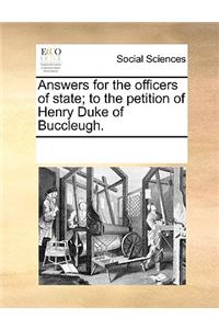 Answers for the Officers of State; To the Petition of Henry Duke of Buccleugh.