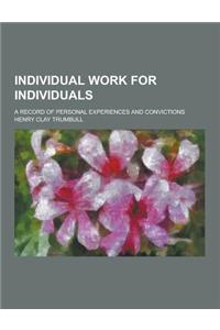 Individual Work for Individuals; A Record of Personal Experiences and Convictions