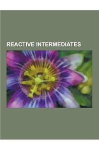 Reactive Intermediates: Arenium Ion, Aryl Radical, Aryne, Carbanion, Carbene, Carbenium Ion, Carbocation, Carbonium Ion, Carbyne, Enol, Fluoro