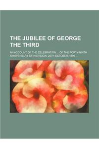 The Jubilee of George the Third; An Account of the Celebration of the Forty-Ninth Anniversary of His Reign, 25th October, 1809