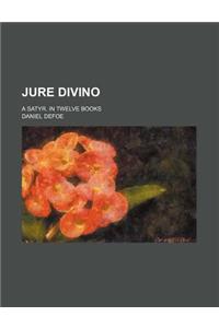 Jure Divino; A Satyr. in Twelve Books
