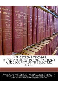 Implications of Cyber Vulnerabilities on the Resilience and Security of the Electric Grid