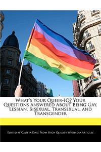 What's Your Queer-IQ? Your Questions Answered about Being Gay, Lesbian, Bisexual, Transexual, and Transgender