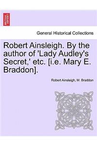 Robert Ainsleigh. by the Author of 'Lady Audley's Secret, ' Etc. [I.E. Mary E. Braddon]. Vol. III
