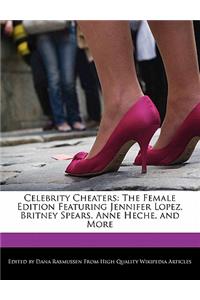 Celebrity Cheaters: The Female Edition Featuring Jennifer Lopez, Britney Spears, Anne Heche, and More