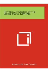 Historical Statistics Of The United States, 1789-1945