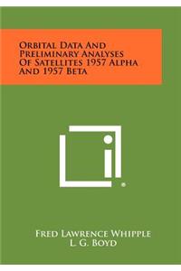 Orbital Data and Preliminary Analyses of Satellites 1957 Alpha and 1957 Beta