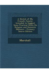A Sketch of My Friend's Family: Intended to Suggest Some Practical Hints on Religion and Domestic Manners
