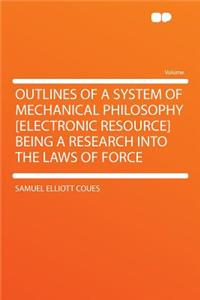 Outlines of a System of Mechanical Philosophy [electronic Resource] Being a Research Into the Laws of Force