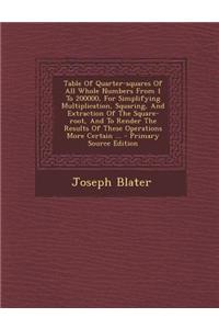 Table of Quarter-Squares of All Whole Numbers from 1 to 200000, for Simplifying Multiplication, Squaring, and Extraction of the Square-Root, and to Re