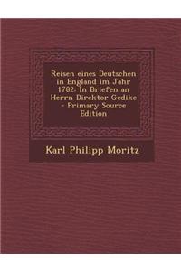 Reisen Eines Deutschen in England Im Jahr 1782: In Briefen an Herrn Direktor Gedike