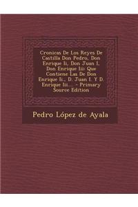 Cronicas De Los Reyes De Castilla Don Pedro, Don Enrique Ii, Don Juan I, Don Enrique Iii