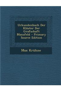 Urkundenbuch Der Kloster Der Grafschaft Mansfeld - Primary Source Edition