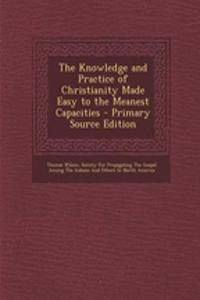 The Knowledge and Practice of Christianity Made Easy to the Meanest Capacities