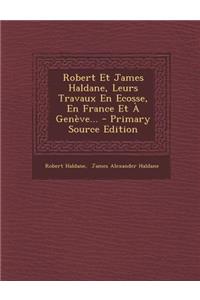 Robert Et James Haldane, Leurs Travaux En Ecosse, En France Et À Genève...