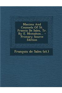 Maxims and Counsels of St. Francis de Sales, Tr. by E. McMahon... - Primary Source Edition