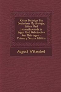 Kleine Beitrage Zur Deutschen Mythologie, Sitten Und Heimathskunde in Sagen Und Gebrauchen Aus Thuringen - Primary Source Edition