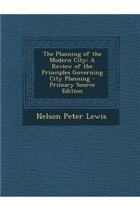 The Planning of the Modern City: A Review of the Principles Governing City Planning