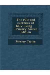 The Rule and Exercises of Holy Living - Primary Source Edition