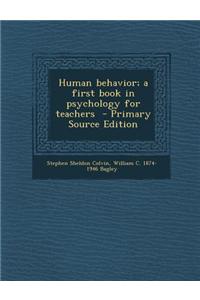 Human Behavior; A First Book in Psychology for Teachers - Primary Source Edition