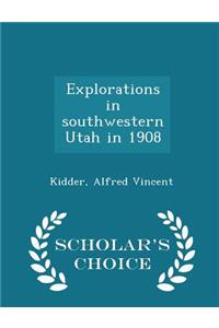 Explorations in Southwestern Utah in 1908 - Scholar's Choice Edition