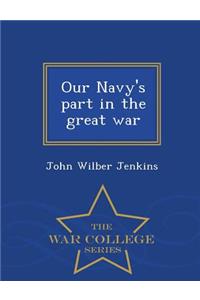 Our Navy's Part in the Great War - War College Series