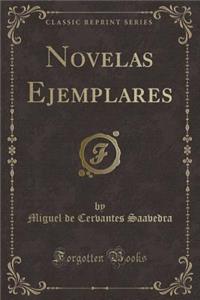Novelas Ejemplares (Classic Reprint)