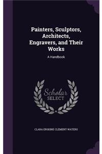 Painters, Sculptors, Architects, Engravers, and Their Works