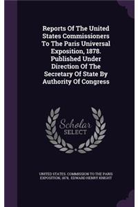 Reports of the United States Commissioners to the Paris Universal Exposition, 1878. Published Under Direction of the Secretary of State by Authority of Congress