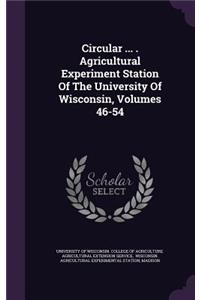 Circular ... . Agricultural Experiment Station of the University of Wisconsin, Volumes 46-54