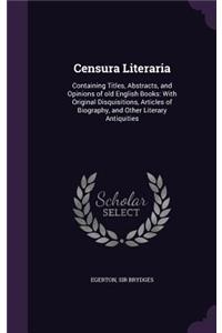 Censura Literaria: Containing Titles, Abstracts, and Opinions of old English Books: With Original Disquisitions, Articles of Biography, and Other Literary Antiquities