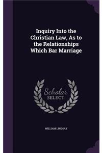 Inquiry Into the Christian Law, As to the Relationships Which Bar Marriage