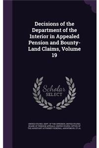 Decisions of the Department of the Interior in Appealed Pension and Bounty-Land Claims, Volume 19