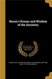 Bacon's Essays and Wisdom of the Ancients;