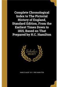 Complete Chronological Index to The Pictorial History of England, Standard Edition, From the Earliest Times Down to 1815, Based on That Prepared by H.C. Hamilton