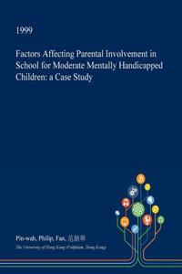 Factors Affecting Parental Involvement in School for Moderate Mentally Handicapped Children