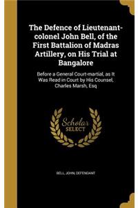 The Defence of Lieutenant-colonel John Bell, of the First Battalion of Madras Artillery, on His Trial at Bangalore