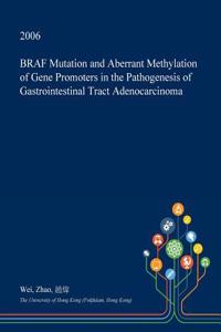 Braf Mutation and Aberrant Methylation of Gene Promoters in the Pathogenesis of Gastrointestinal Tract Adenocarcinoma
