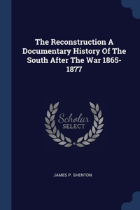 The Reconstruction A Documentary History Of The South After The War 1865-1877