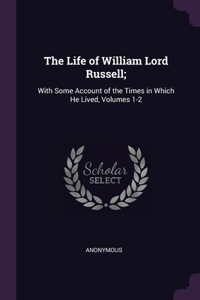 The Life of William Lord Russell;