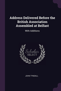 Address Delivered Before the British Association Assembled at Belfast