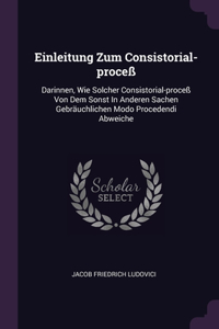 Einleitung Zum Consistorial-proceß