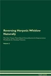 Reversing Herpetic Whitlow Naturally The Raw Vegan Plant-Based Detoxification & Regeneration Workbook for Healing Patients. Volume 2