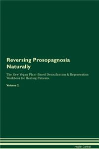 Reversing Prosopagnosia Naturally The Raw Vegan Plant-Based Detoxification & Regeneration Workbook for Healing Patients. Volume 2