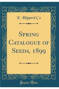 Spring Catalogue of Seeds, 1899 (Classic Reprint)